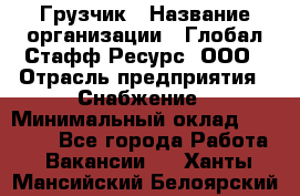 Грузчик › Название организации ­ Глобал Стафф Ресурс, ООО › Отрасль предприятия ­ Снабжение › Минимальный оклад ­ 37 000 - Все города Работа » Вакансии   . Ханты-Мансийский,Белоярский г.